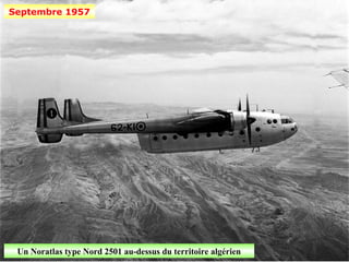Septembre 1957




 Un Noratlas type Nord 2501 au-dessus du territoire algérien
 