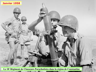 Janvier 1958




Le 18e Régiment de Chasseurs Parachutistes dans la région de Constantine
 