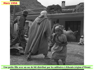 Mars 1956




Une petite fille avec un sac de blé distribué par les militaires à Khemis (région d’Oran)
 