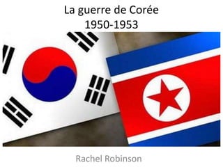 La guerre de Corée1950-1953 Rachel Robinson 