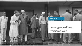 L’émergence d’une
troisième voie
PARTIE A
Conférence de Bandung. A gauche, l'Indien V. K. Krishna Menon discute avec son Premier ministre Nehru
et, à droite, l'Egyptien Nasser s'entretient avec d'autres délégués. © Howard Sochurek
 