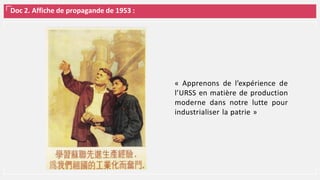 Doc 2. Affiche de propagande de 1953 :
« Apprenons de l’expérience de
l’URSS en matière de production
moderne dans notre lutte pour
industrialiser la patrie »
 
