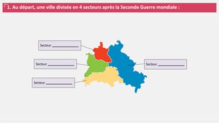 1. Au départ, une ville divisée en 4 secteurs après la Seconde Guerre mondiale :
Secteur
Secteur
Secteur
Secteur
 
