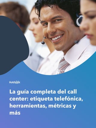 La guía completa del call
center: etiqueta telefónica,
herramientas, métricas y
más
 