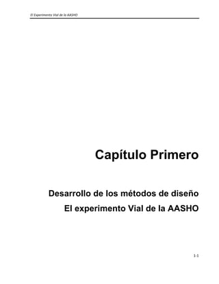El Experimento Vial de la AASHO 
 
1‐1 
 
Capítulo Primero
Desarrollo de los métodos de diseño
El experimento Vial de la AASHO
  
 