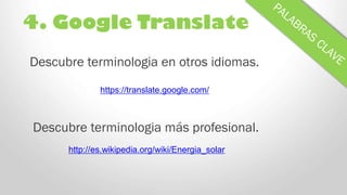 4. Google Translate
Descubre terminologia más profesional.
http://es.wikipedia.org/wiki/Energia_solar
Descubre terminologi...