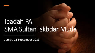 Ibadah PA
SMA Sultan Iskbdar Muda
Jumat, 23 September 2022
 