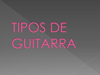 TIPOS DE GUITARRA