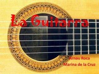 La Guitarra

         Arnau Roca
       Marina de la Cruz
 
