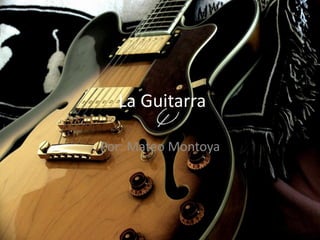 La Guitarra
Por: Mateo Montoya

 