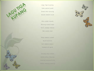 L a gu ti ga k u p a n g ,

   Saku penuh padi

  Enam ekor burung

  Masak dalam kuali




   B i l a s u d a h ma s a k

 Burung nyanyi saja

 Te n tu s e d a p ma k a n

     Beri pada raja




  R a j a d a l a m r u ma h

      Buat kira-kira

   Suri dalam dapur

    M a k a n r o ti gu l a




 D a y a n g te p i k o l a m

 M a h u j e mu r te p u n g

D a ta n g b u r u n g h i ta m

Pa tu k b a ta n g h i d u n g
 