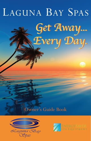 LagunaBayManualVer12.10.2_Layout 1 12/10/10 12:44 PM Page 1




 L aGuna B ay S paS
                                 Get Away...
                                 Every Day.




                        Owner’s Guide Book
 