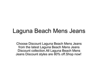Laguna Beach Mens Jeans Choose Discount Laguna Beach Mens Jeans from the latest Laguna Beach Mens Jeans Discount collection.All Laguna Beach Mens Jeans Discount styles are 80% off.Shop now!  