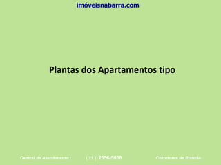 Plantas dos Apartamentos tipo imóveisnabarra.com Central de Atendimento :  ( 21 )  2556-5838   Corretores de Plantão 