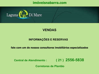 INFORMAÇÕES E RESERVAS imóveisnabarra.com Central de Atendimento :  ( 21 )  2556-5838   Corretores de Plantão fale com um de nossos consultores imobiliários especializados VENDAS 