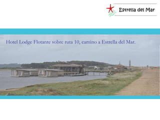 Hotel Lodge Flotante sobre ruta 10, camino a Estrella del Mar.
 