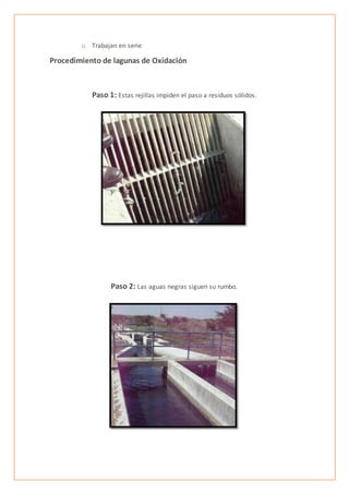 o Trabajan en serie
Procedimiento de lagunas de Oxidación
Paso 1: Estas rejillas impiden el paso a residuos sólidos.
Paso 2: Las aguas negras siguen su rumbo.
 