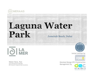 Jumeirah Beach, Dubai
Walter Bone, RLA
Area Development Manager
DEC Dynamic Engineering Consultants
Initial Concept by
Detailed Design/IFC/Construction
Management by
 