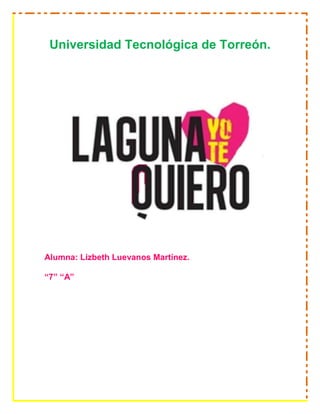 Universidad Tecnológica de Torreón.

Alumna: Lizbeth Luevanos Martínez.
“7” “A”

 