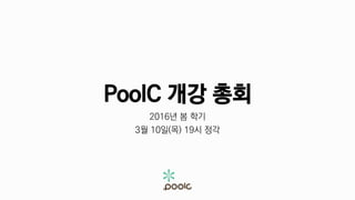 PoolC 개강 총회
2016년 봄 학기
3월 10일(목) 19시 정각
 