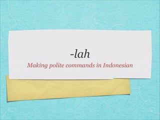-lah
Making polite commands in Indonesian

 