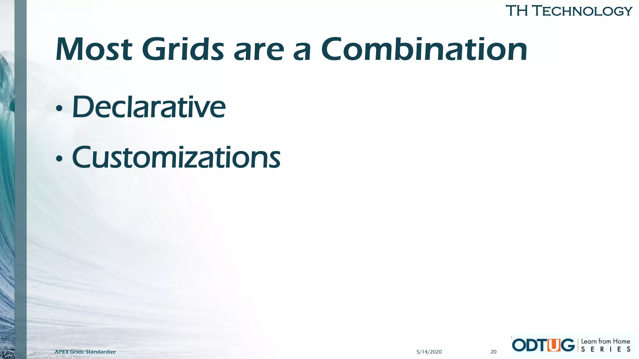 TH Technology
Most Grids are a Combination
• Declarative
• Customizations
5/14/2020 20APEX Grids: Standardize
 
