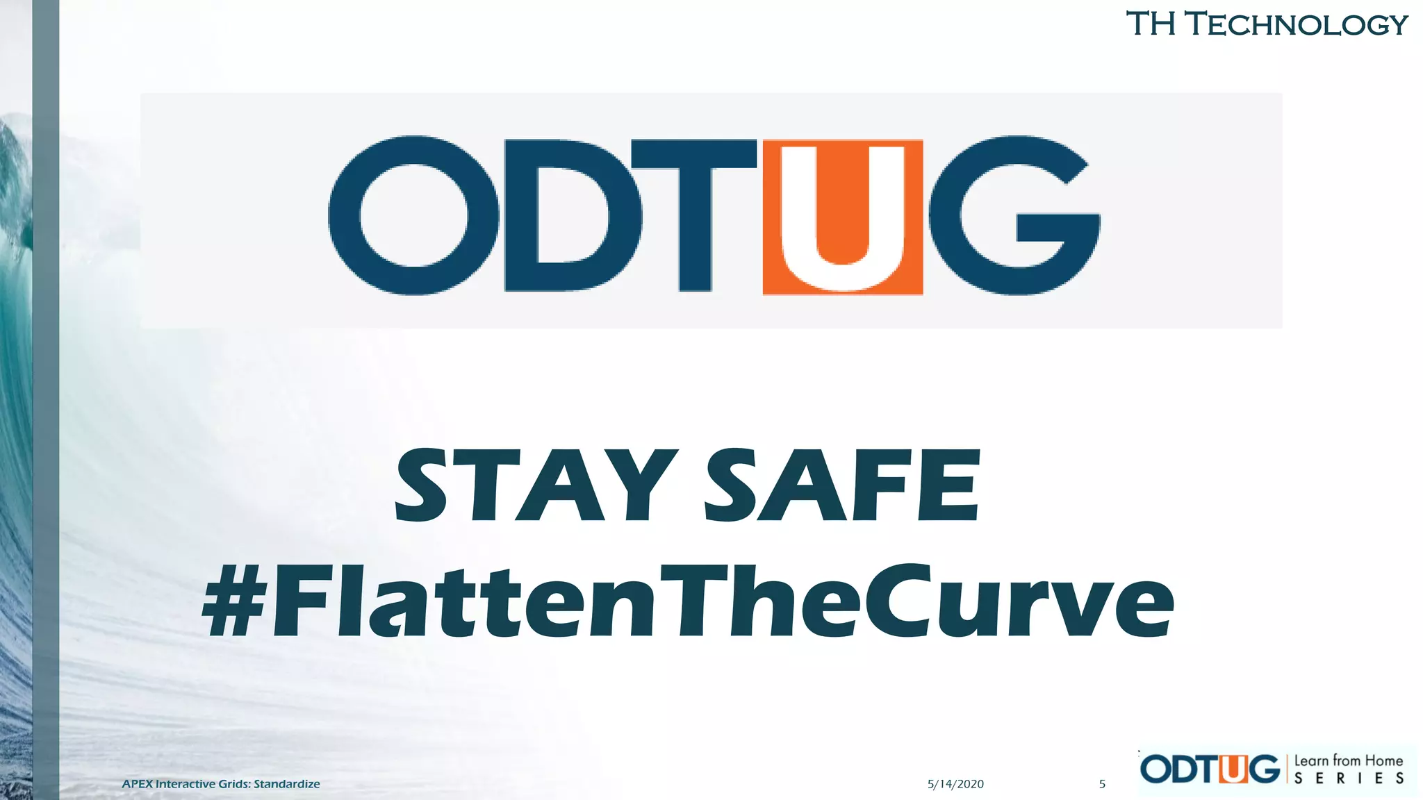 TH Technology
STAY SAFE
#FlattenTheCurve
5/14/2020 5APEX Interactive Grids: Standardize
 