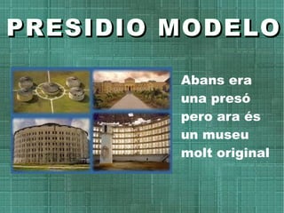 PRESIDIO MODELOPRESIDIO MODELO
Abans era
una presó
pero ara és
un museu
molt original
 