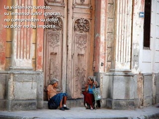 La visitan los turistas, su inmenso sufrir ignoran, no comprenden su dolor, su dolor no les importa. 