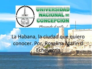 La Habana, la ciudad que quiero
conocer. Por, Rosalina Marín d
Echeverría
 