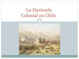 La Hacienda
Colonial en Chile
 