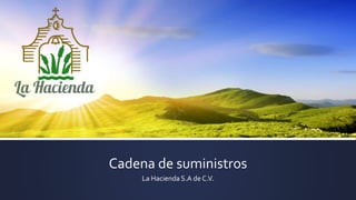 Cadena de suministros
La Hacienda S.A de C.V.
 
