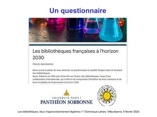 Un questionnaire
Les bibliothèques, lieux d’approvisionnement légitimes ? / Dominique Lahary. Villeurbanne, 6 février 2020
 