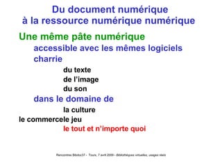 Du document numérique à la ressource numérique numérique  Une même pâte numérique accessible avec les mêmes logiciels charrie du texte de l’image du son dans le domaine de la culture le commerce le jeu le tout et n’importe quoi 