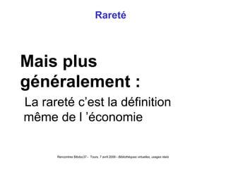 Rareté  Mais plus généralement : La rareté c’est la définition  même de l ’économie 