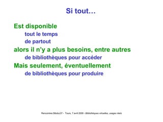 Si tout… Est disponible tout le temps de partout alors il n’y a plus besoins, entre autres de bibliothèques pour accéder Mais seulement, éventuellement de bibliothèques pour produire 
