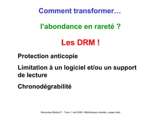 Comment transformer… l’abondance en rareté ? Les DRM ! Protection anticopie Limitation à un logiciel et/ou un support de lecture Chronodégrabilité 