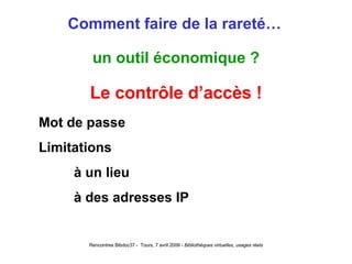 Comment faire de la rareté… un outil économique ? Le contrôle d’accès ! Mot de passe Limitations à un lieu à des adresses IP 