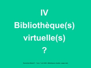 IV Bibliothèque(s) virtuelle(s) ? 
