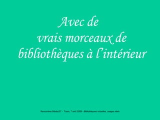 Avec de vrais morceaux de bibliothèques à l’intérieur 