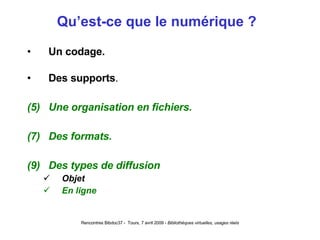 Qu’est-ce que le numérique ?  Un codage. Des supports . Une organisation en fichiers. Des formats. Des types de diffusion Objet En ligne 