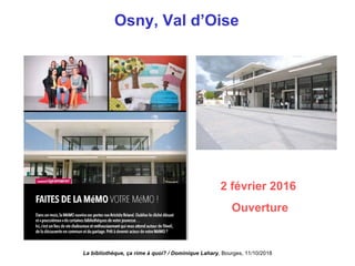 Osny, Val d’Oise
2 février 2016
OuvertureCERGY
La bibliothèque, ça rime à quoi? / Dominique Lahary. Bourges, 11/10/2018
 