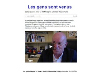 Les gens sont venus
La bibliothèque, ça rime à quoi? / Dominique Lahary. Bourges, 11/10/2018
 