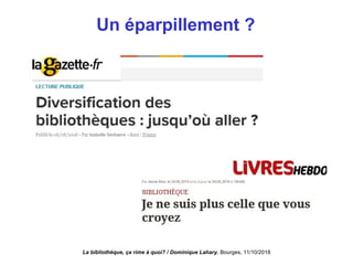 Un éparpillement ?
La bibliothèque, ça rime à quoi? / Dominique Lahary. Bourges, 11/10/2018
 