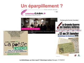 Fontenay-le-Comte (Vendée)
Un éparpillement ?
La bibliothèque, ça rime à quoi? / Dominique Lahary. Bourges, 11/10/2018
 