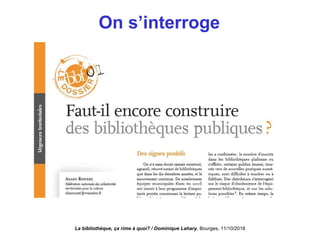 On s’interroge
La bibliothèque, ça rime à quoi? / Dominique Lahary. Bourges, 11/10/2018
 