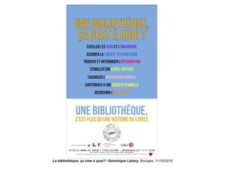 La bibliothèque, ça rime à quoi? / Dominique Lahary. Bourges, 11/10/2018
 