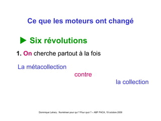 Ce que les moteurs ont changé    Six révolutions 1.  On  cherche partout à la fois La métacollection contre la collection 