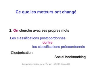 Ce que les moteurs ont changé 2.  On  cherche avec ses propres mots Les classifications postcoordonnés contre les classifications précoordonnés Clusterisation Social bookmarking 
