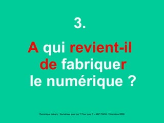 3. A  qui  revient-il de  fabrique r le numérique ? 